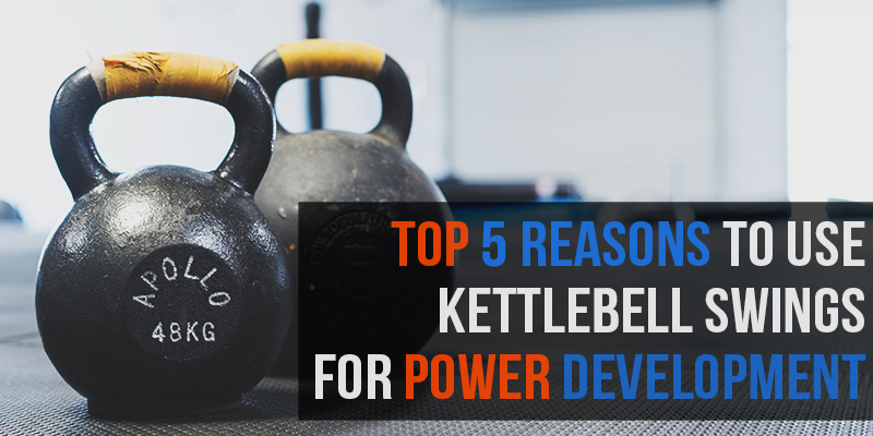 Top 5 Reasons to Use Kettlebell Swings for Power Development